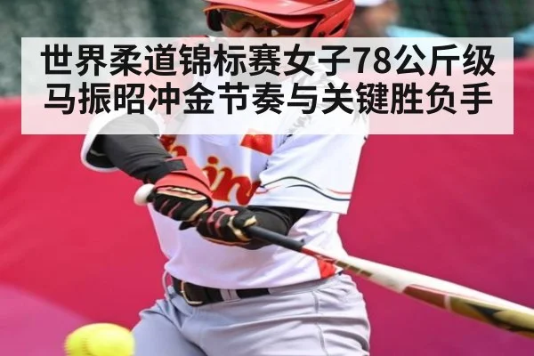 世界柔道锦标赛女子78公斤级马振昭冲金节奏与关键胜负手